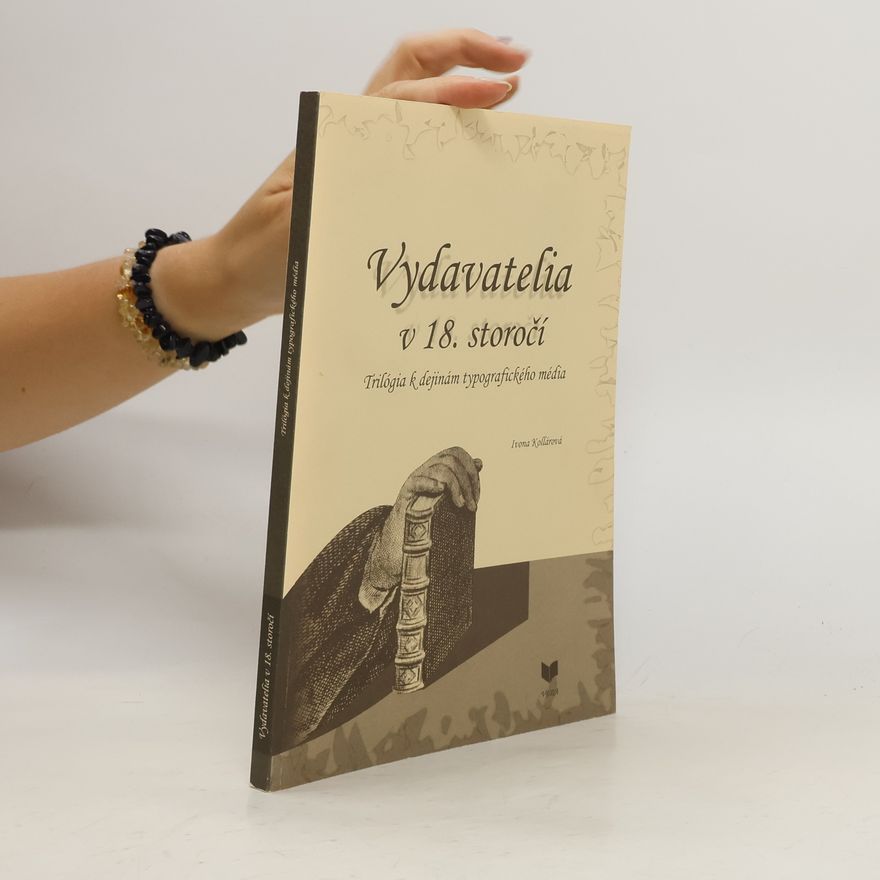 Ivona Kollárová Vydavatelia v 18. storočí: Trilógia k dejinám typografického média