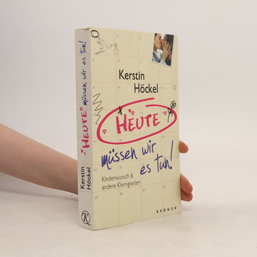 Kerstin Höckel Heute müssen wir es tun. Kinderwunsch und andere Kleinigkeiten