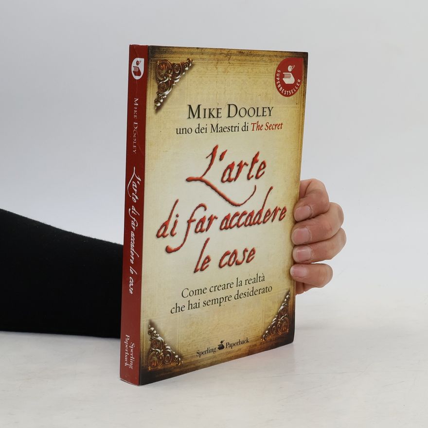 Mike Dooley L'arte di far accadere le cose. Come creare la realtà che hai sempre desiderato