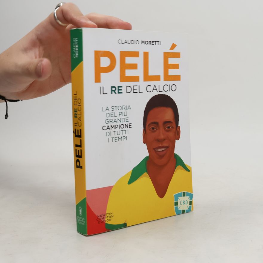 Claudio Moretti Pelé. Il re del calcio