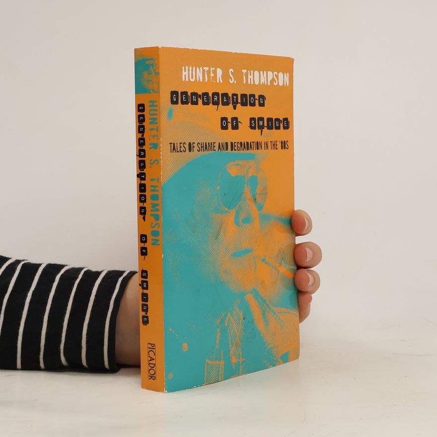 Hunter S. Thompson Generation of swine : tales of shame and degradation in the '80s