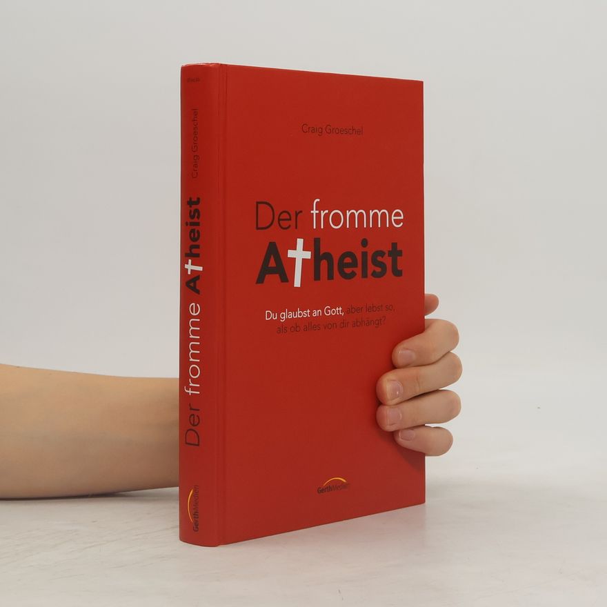Craig Groeschel Der fromme Atheist. Du glaubst an Gott, aber lebst so, als ob alles von dir abhängt?