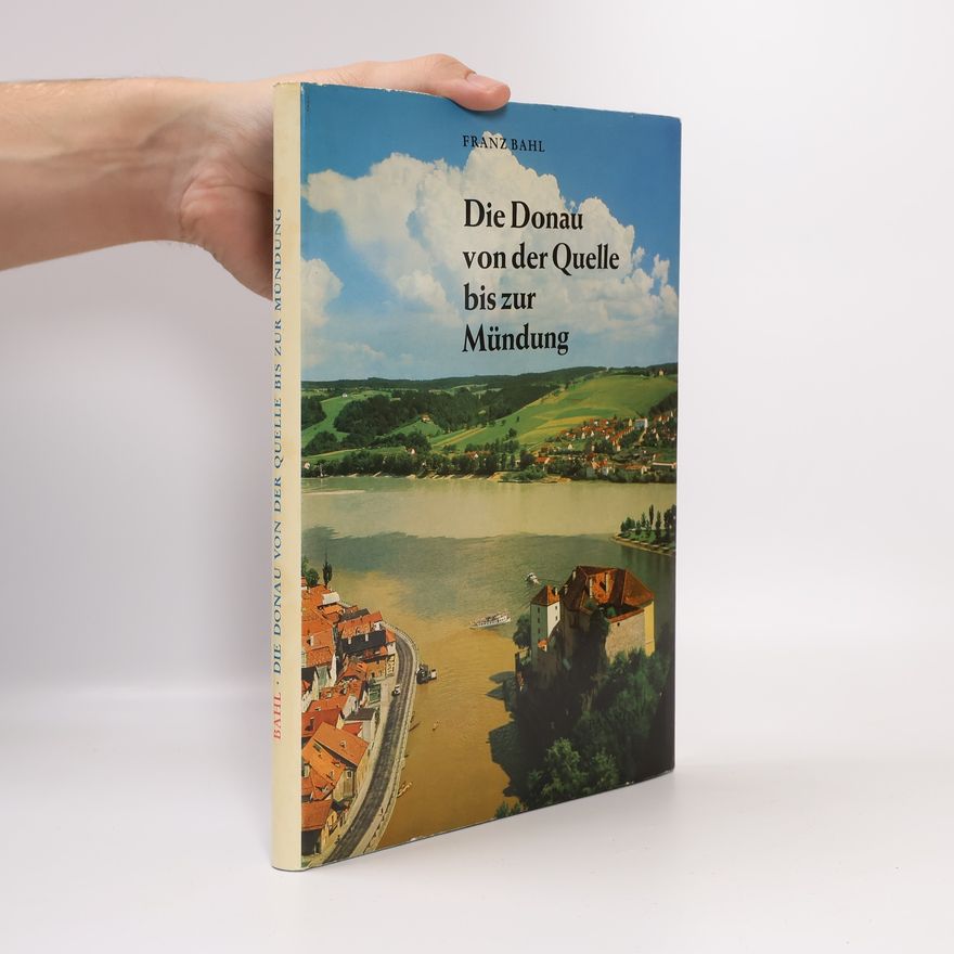 Franz Bahl Die Donau von der Quelle bis zur Mündung