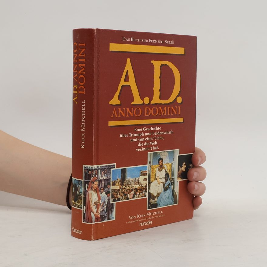 Kirk Mitchell A. D. Anno Domini. Eine Geschichte über Triumph und Leidenschaft, und von einer Liebe, die die Welt verändert hat. Das Buch z. Fernseh-Serie