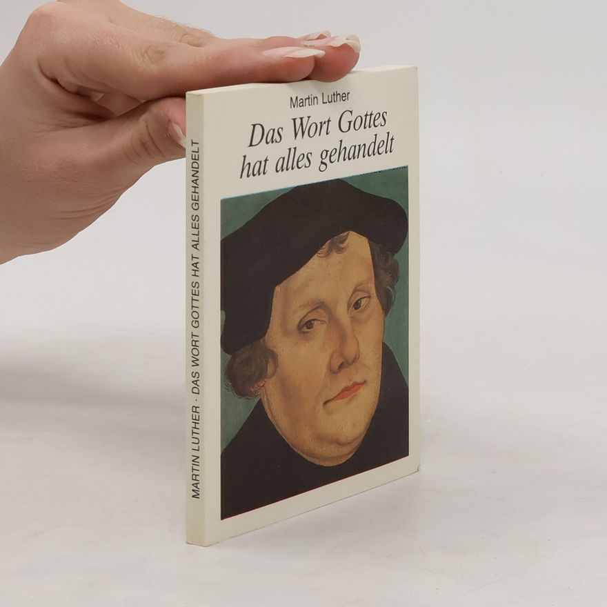 Martin Luther Das Wort Gottes hat alles gehandelt