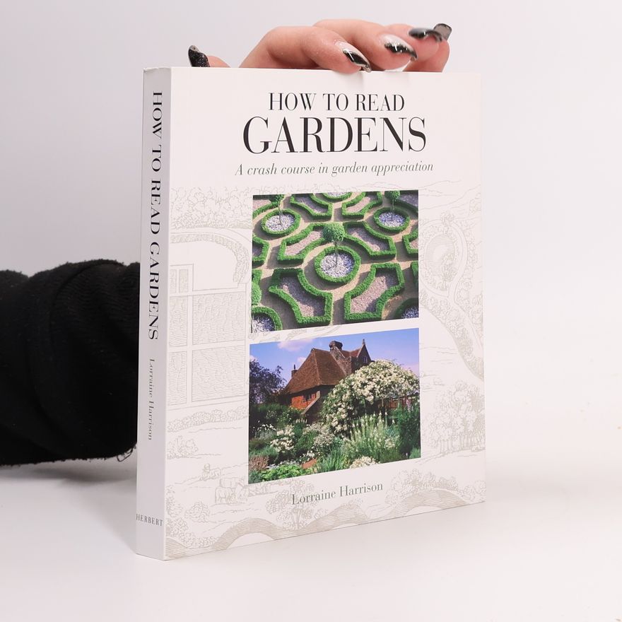Lorraine Harrison How to read gardens : a crash course in garden appreciation