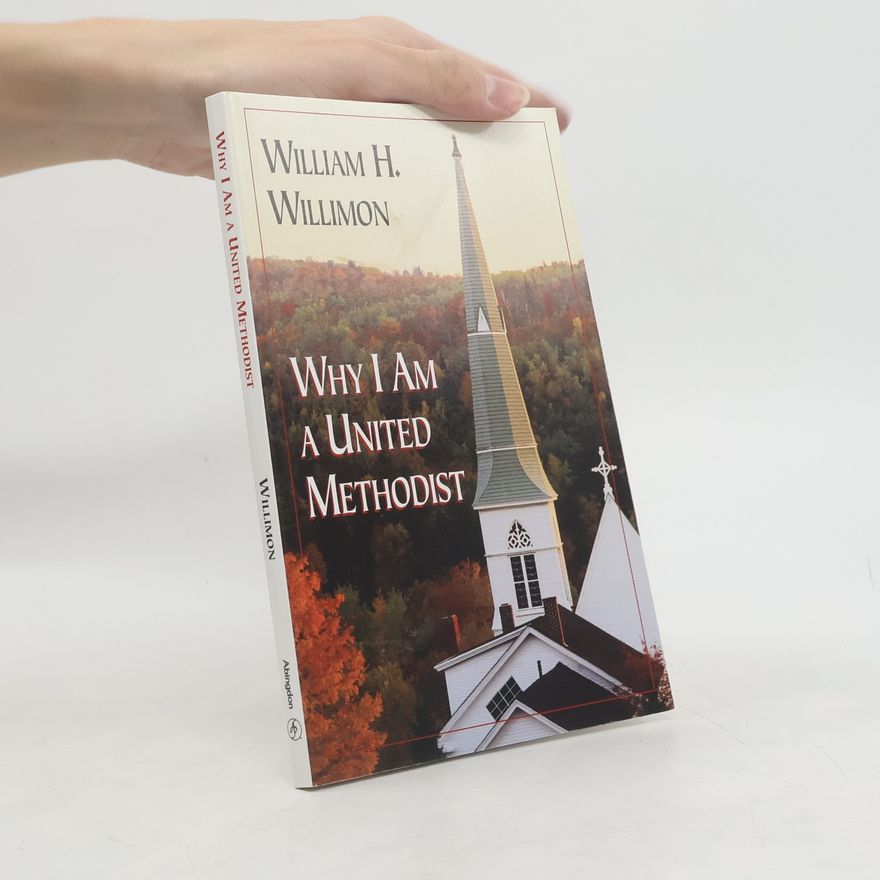 William H. Willimon Why I Am a United Methodist