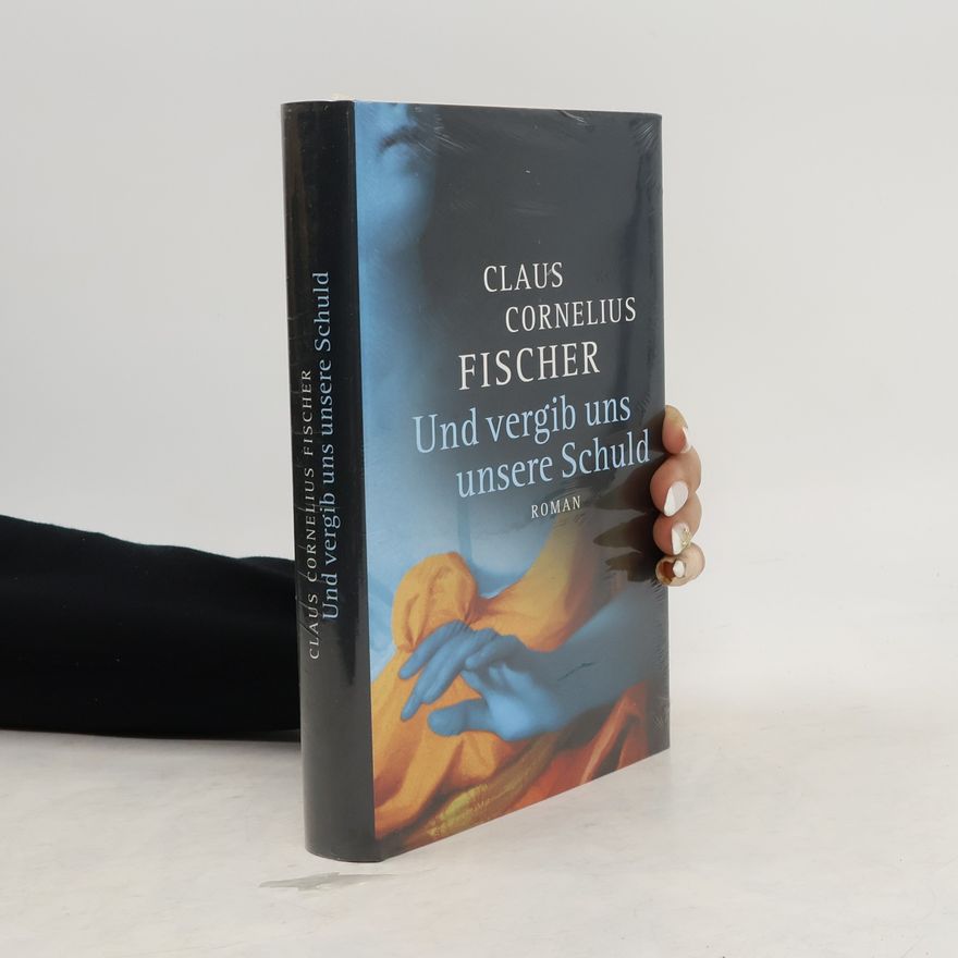 Claus Cornelius Fischer Und vergib uns unsere Schuld
