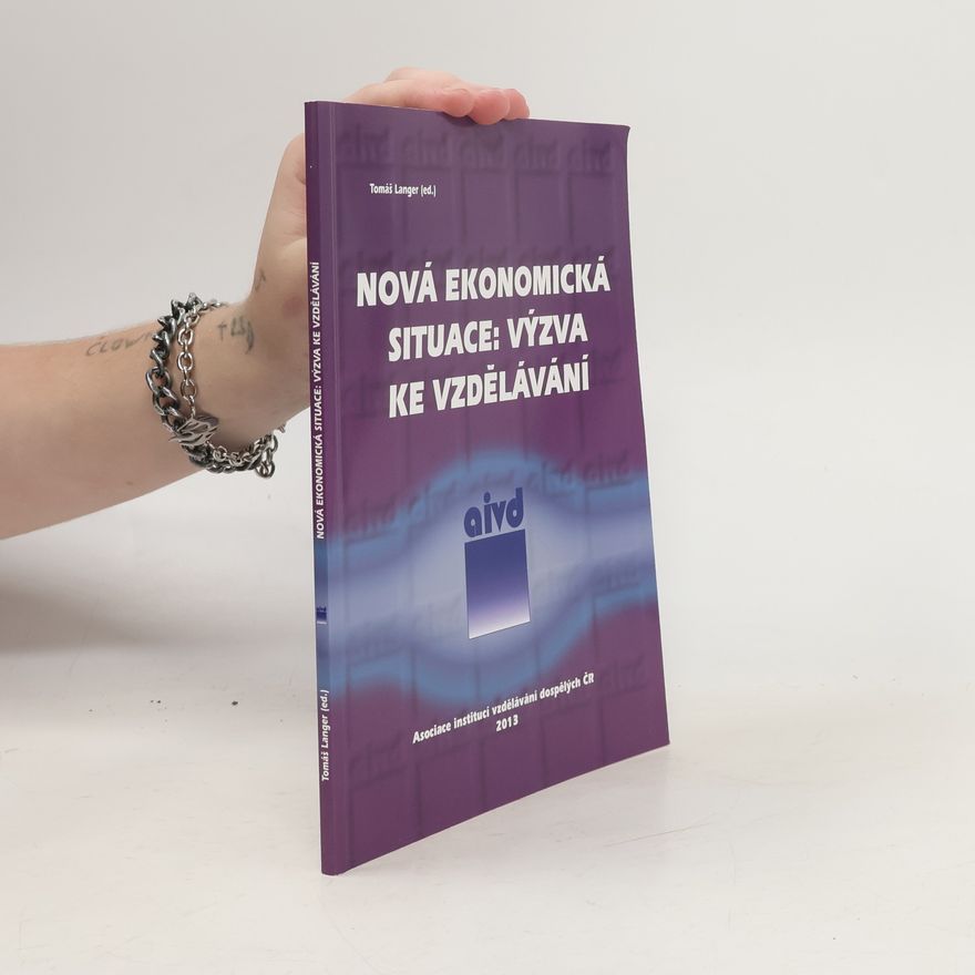 Tomáš Langer Nová ekonomická situace: výzva ke vzdělávání : sborník z konference konané dne 21. listopadu 2012 v Praze