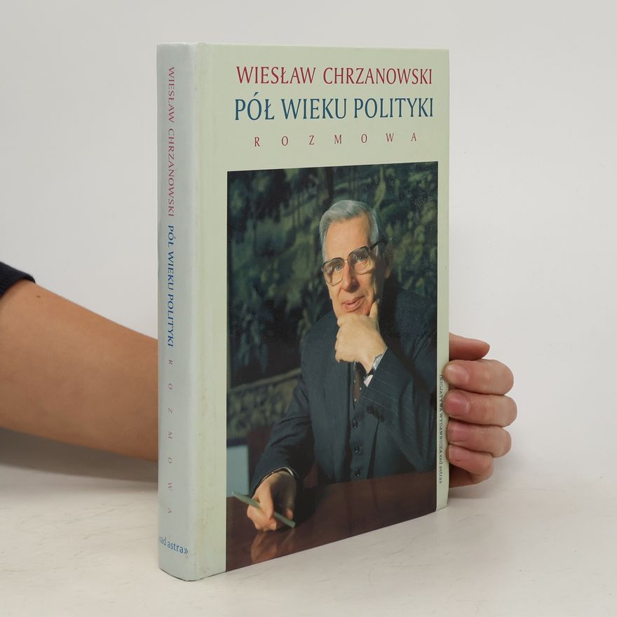 Wiesław Chrzanowski Pół wieku polityki, czyli, Rzecz o obronie czynnej