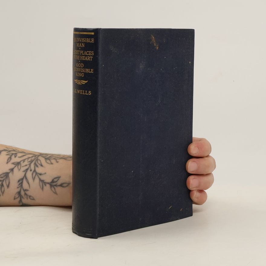 H. G. Wells The Invisible Man The Secret Places of the Heart and God The Invisible King