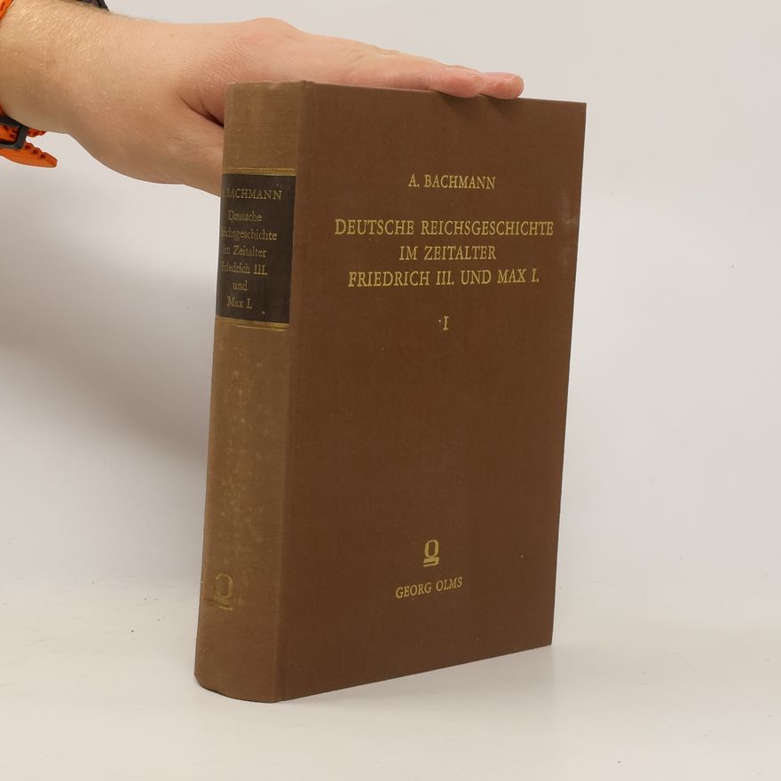 Adolf Bachmann Deutsche Reichsgeschichte im Zeitalter Friedrich III. und Max I. Band I.