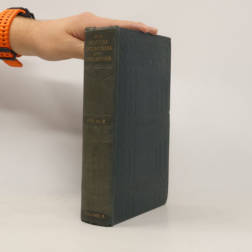 W. S. M. Knight The Business Encyclopaedia and Legal Adviser. Vol. 5