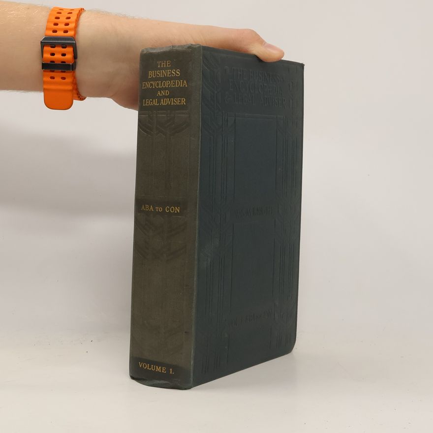 W. S. M. Knight The Business Encyclopaedia and Legal Adviser. Vol. I