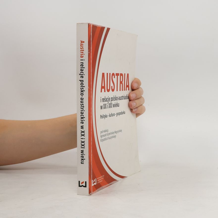 Krzysztof Antoni Kuczyński Austria i relacje polsko-austriackie w XX i XXI wieku