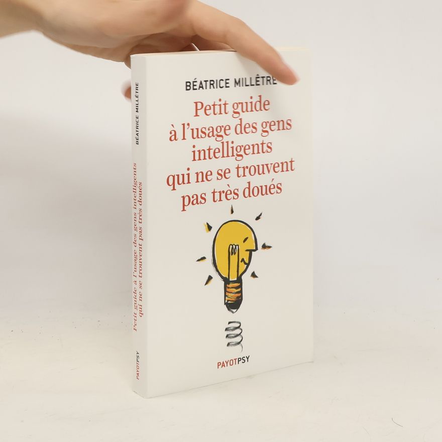 Béatrice Millêtre Petit guide à l'usage des gens intelligents qui ne se trouvent pas très doués