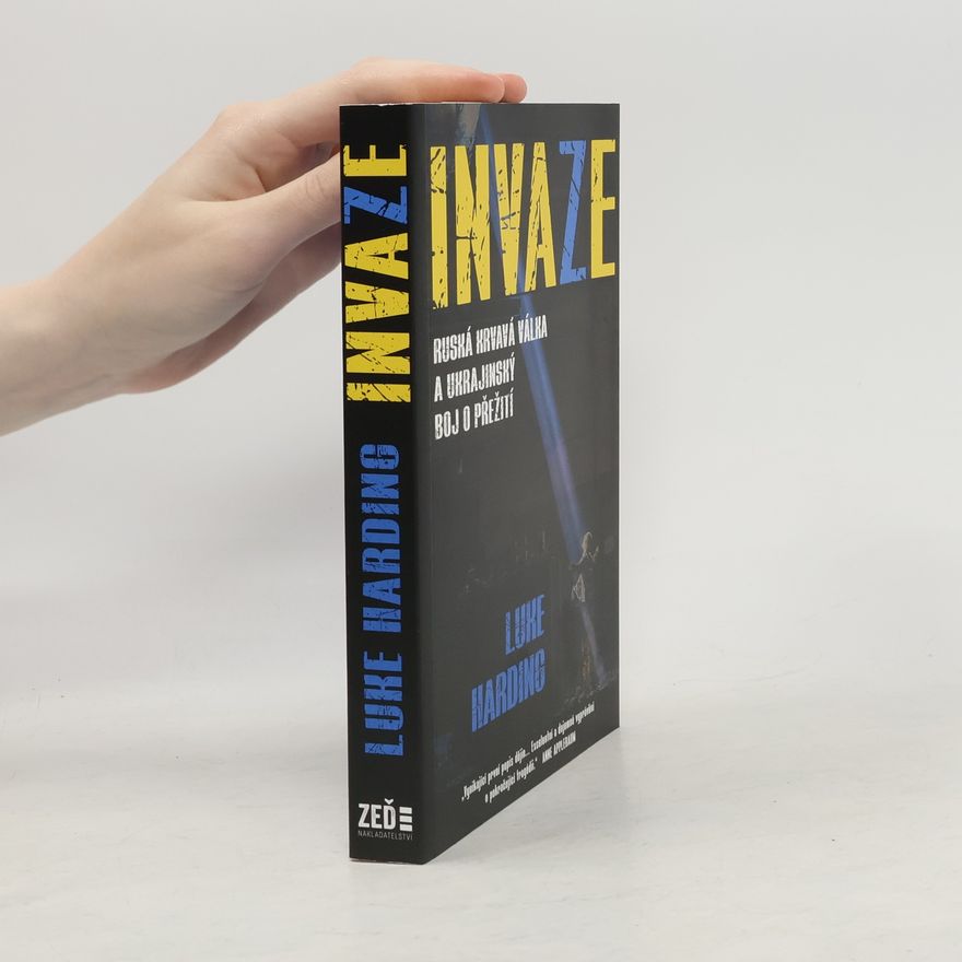 Luke Harding Invaze. Ruská krvavá válka a ukrajinský boj o přežití.