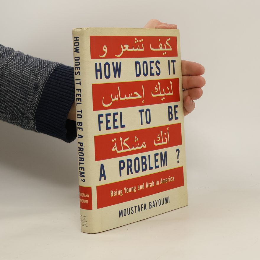 Moustafa Bayoumi How Does It Feel to Be a Problem?