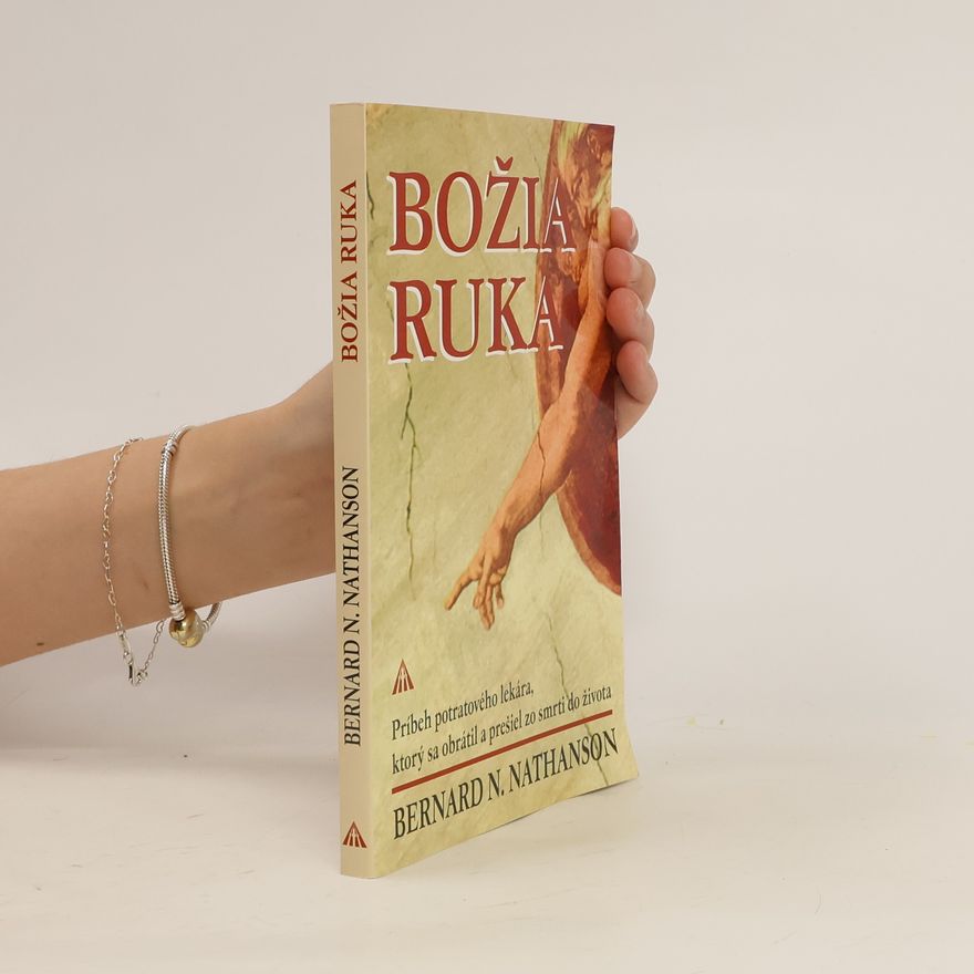 N. Bernard Nathanson Božia ruka - Príbeh potratového lekára, ktorý sa obrátil a prešiel zo smrti do života