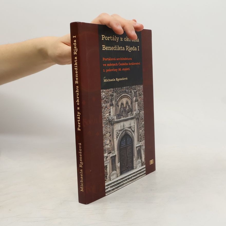 Michaela Ramešová Portály z okruhu Benedikta Rieda I : portálová architektura ve městech Českého království 1. poloviny 16. století