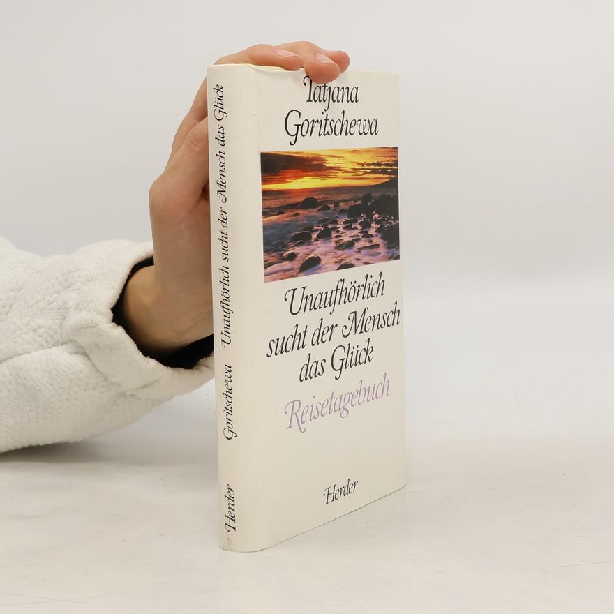 Tatjana Goritschewa Unaufhörlich sucht der Mensch das Glück