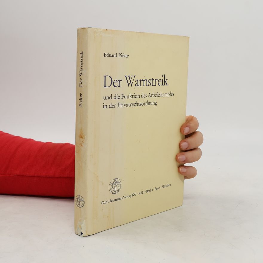 Eduard Picker Der Warnstreik und die Funktion des Arbeitskampfes in der Privatrechtsordnung