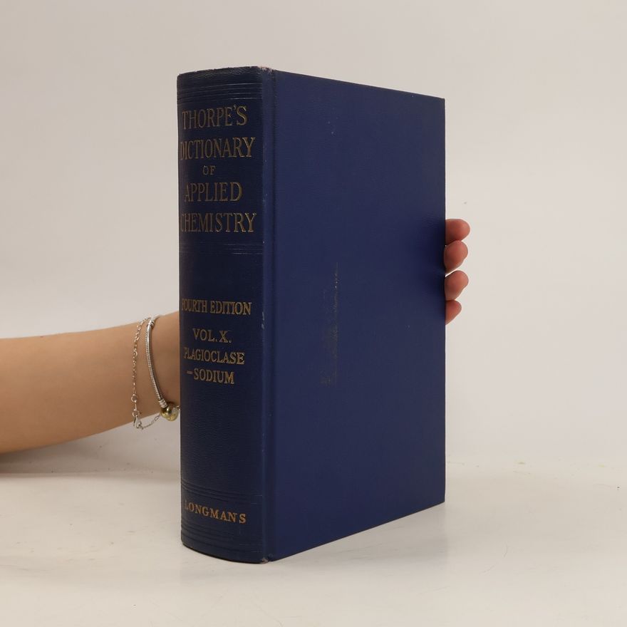 Martha Annie Whiteley Thorpe´s Dictionary of Applied Chemistry. Vol. X. Plagioclase-Sodium