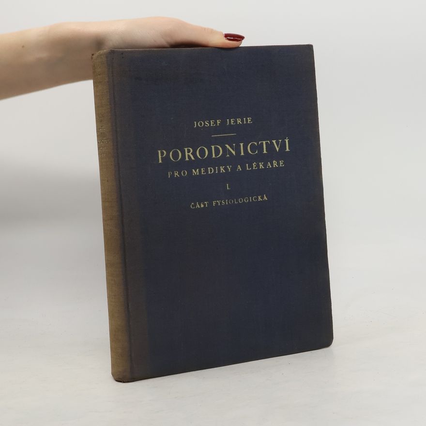Josef Jerie Porodnictví pro mediky a lékaře. Část I - fysiologická