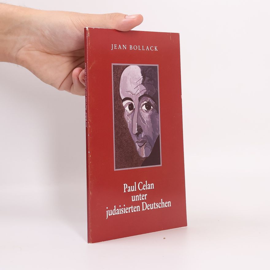 Jean Bollack Paul Celan unter judaisierten Deutschen