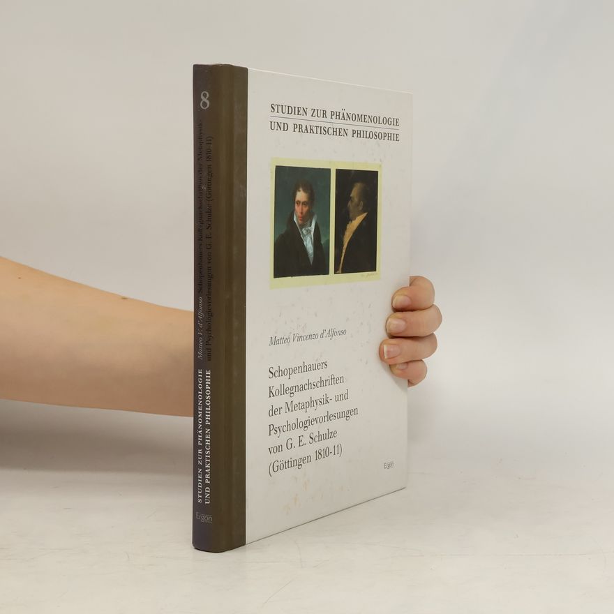Gottlob Ernst Schulze Schopenhauers Kollegnachschriften der Metaphysik- und Psychologievorlesungen von G. E. Schulze