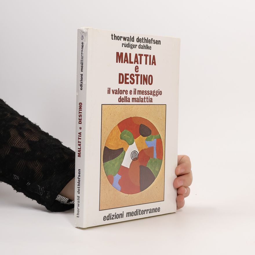 Thorwald Dethlefsen Malattia e destino. Il valore e il messaggio della malattia