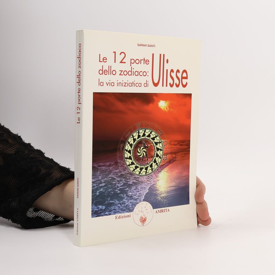 Sarah Santi Le dodici porte dello zodiaco. La via iniziatica di Ulisse