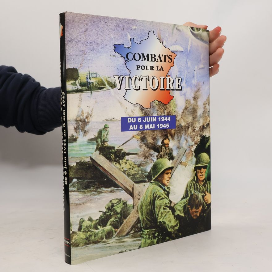 Collectif d'auteurs Combats pour la Victoire du 6 juin 1944 au 8 mai 1945
