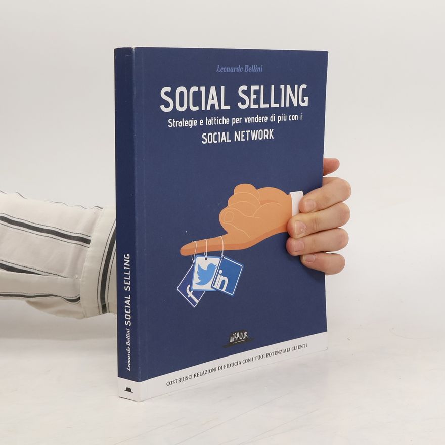 Leonardo Bellini Social selling. Strategie e tattiche per vendere di più con i social network