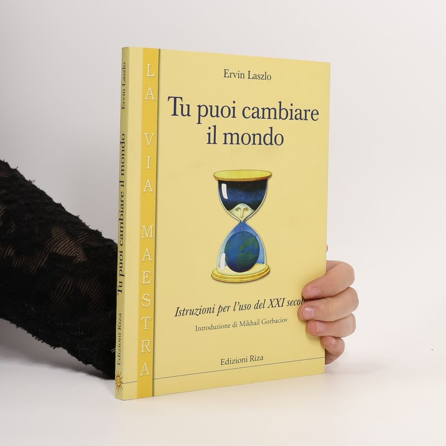 Ervin László Tu puoi cambiare il mondo. Istruzioni per l'uso del XXI secolo