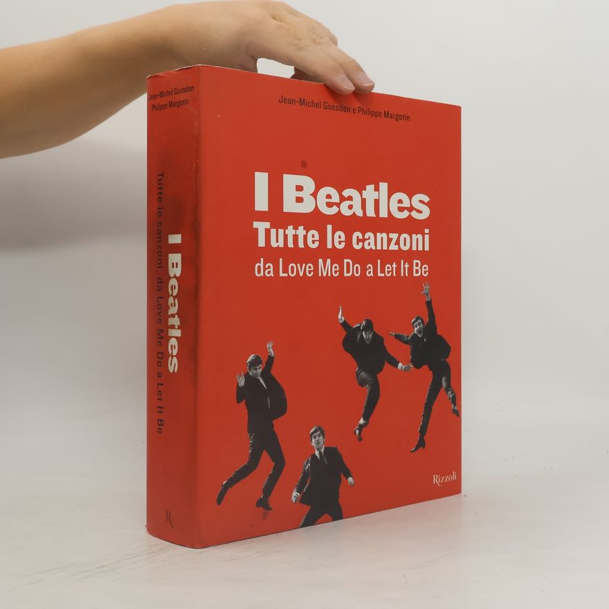 Philippe Margotin I Beatles. Tutte le canzoni da Love me do a Let it be