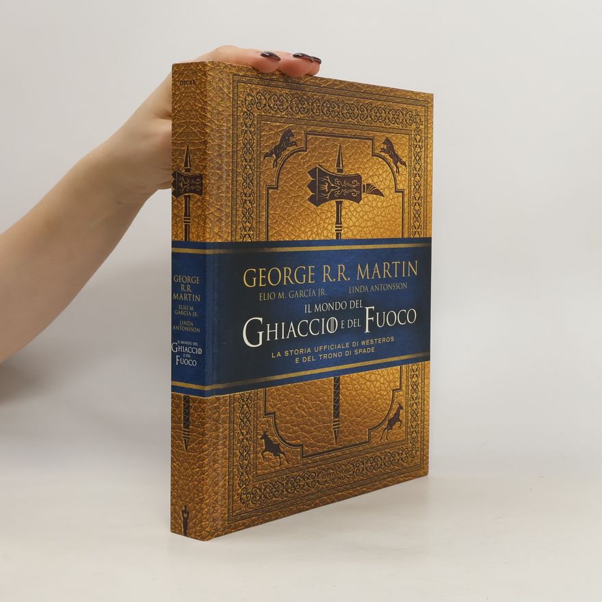 George R. R. Martin Il mondo del ghiaccio e del fuoco. La storia ufficiale di Westeros e del Trono di Spade