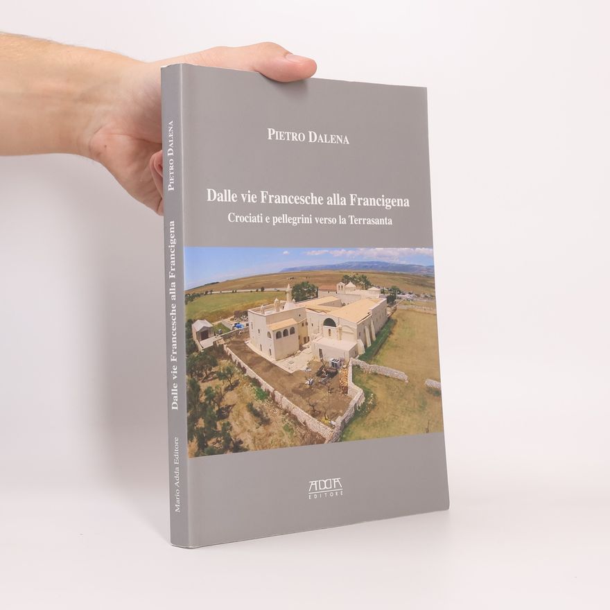 Pietro Dalena Dalle vie Francesche alla Francigena. Crociati e pellegrini verso la Terrasanta