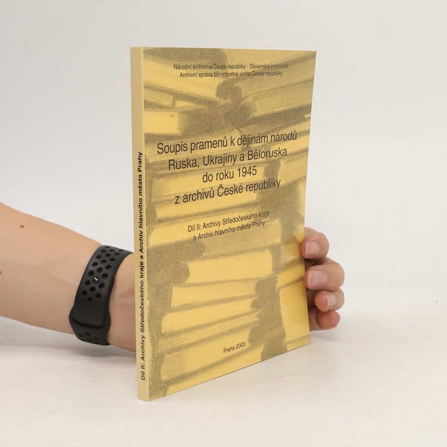 Autorenkollektiv Soupis pramenů k dějinám národů Ruska, Ukrajiny a Běloruska do roku 1945 z archivů České republiky. Díl II, Archivy Středočeského kraje a Archiv hlavního města Prahy Archivy Středočeského kraje a Archiv hlavního města Prahy