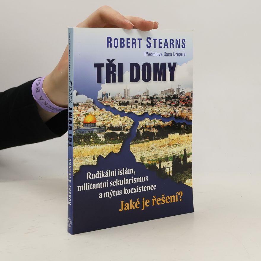 Robert Stearns Tři domy: Radikální islám, militantní sekularismus a mýtus koexistence