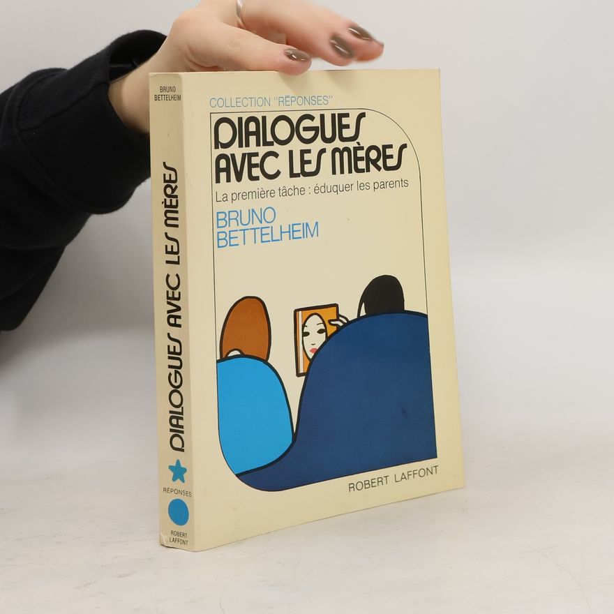 Bruno Bettelheim Réponses: Dialogues avec les mères