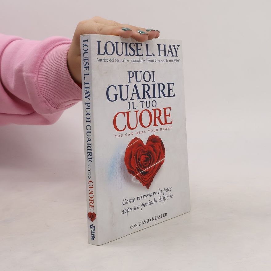 Louise Lynn Hay Puoi guarire il tuo cuore. Come ritrovare la pace dopo un periodo difficile