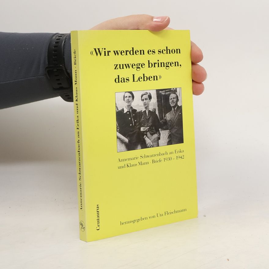 Annemarie Schwarzenbach "Wir werden es schon zuwege bringen, das Leben"