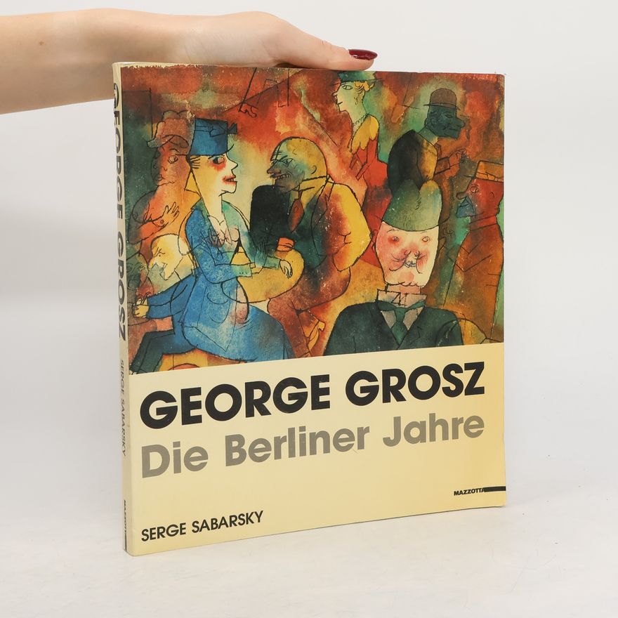 Serge Sabarsky George Grosz. Die Berliner Jahre