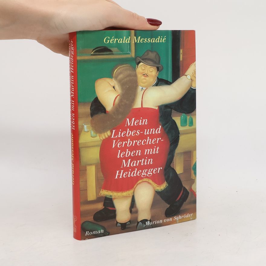 Gerald Messadié Mein Liebes- und Verbrecherleben mit Martin Heidegger