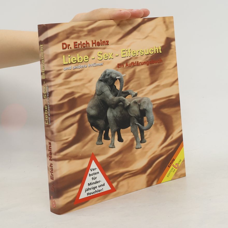 Erich Heinz Liebe - Sex - Eifersucht und andere Irrtümer