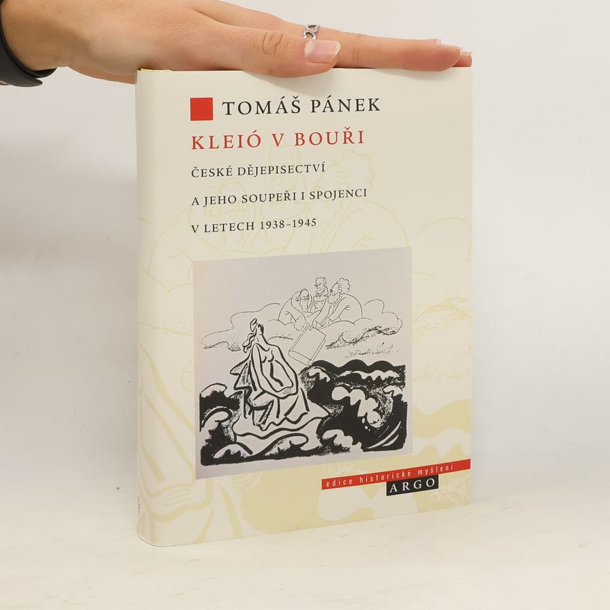 Tomáš Pánek Kleió v bouři: České dějepisectví a jeho soupeři i spojenci v letech 1938–1945