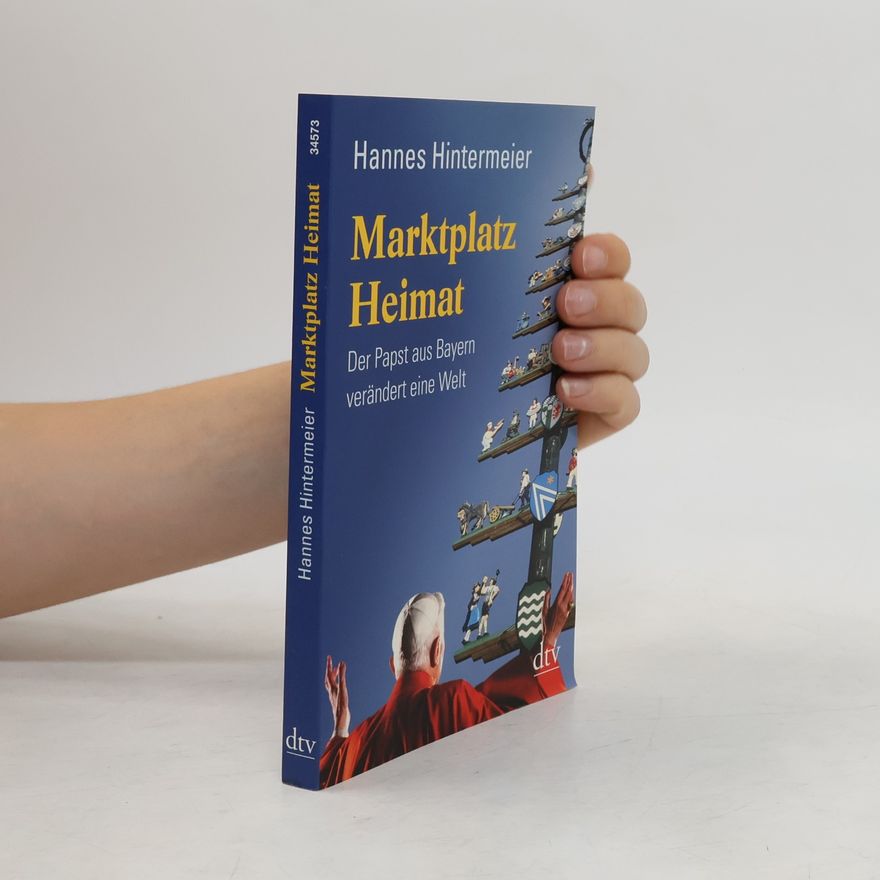 Hannes Hintermeier Marktplatz Heimat. Der Papst aus Bayern verändert eine Welt