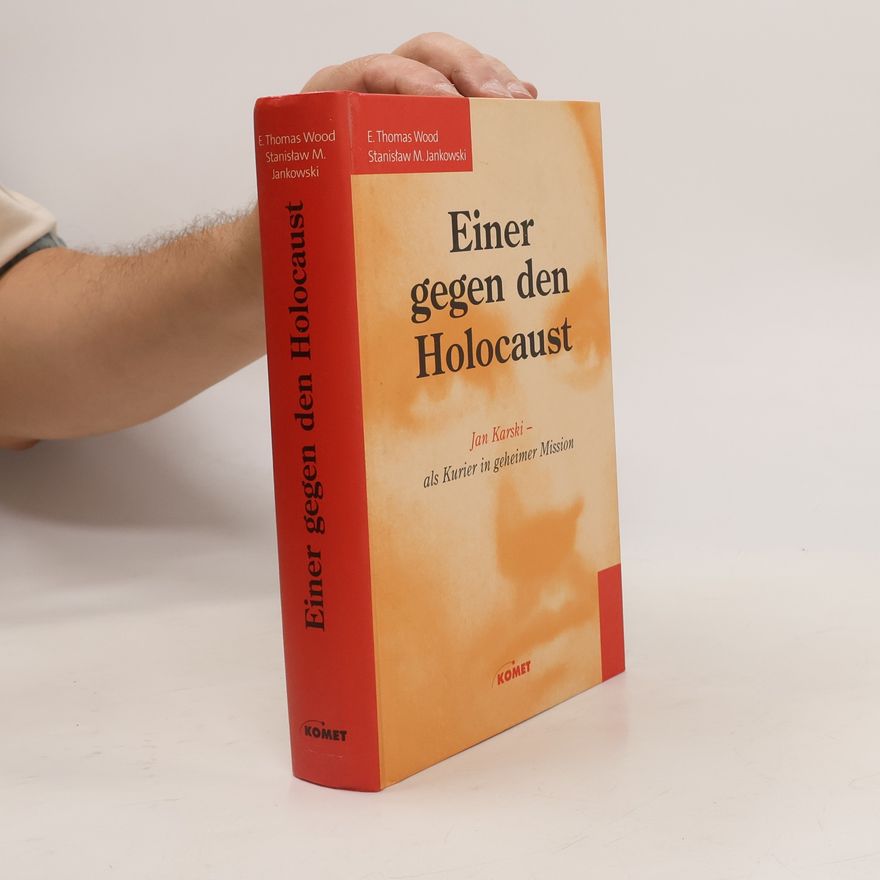 E. Thomas Wood Einer gegen den Holocaust: Jan Karski - Als Kurier in geheimer Mission: Jan Karski - als Kurier in geheimer Mission. Vorw. v. Elie Wiesel
