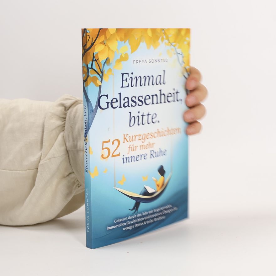 Freya Sonntag Einmal Gelassenheit, bitte. 52 Kurzgeschichten für mehr innere Ruhe